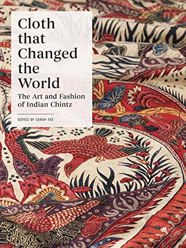 Cloth That Changed the World: The Art and Fashion of Indian Chintz